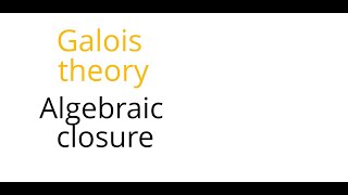 Galois theory Algebraic closure [upl. by Corine667]