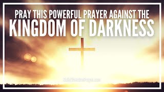 Powerful Prayer Against The Kingdom Of Darkness  Against Evil Spirits Demons [upl. by Watanabe]